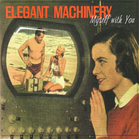ELEGANT MACHINERY - MYSELF WITH YOU