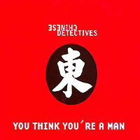 CHINESE DETECTIVES - YOU THINK YOU’RE A MAN
